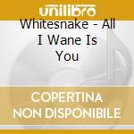 Whitesnake - All I Wane Is You cd musicale di Whitesnake