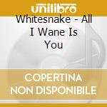 Whitesnake - All I Wane Is You cd