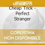 Cheap Trick - Perfect Stranger cd musicale di Trick Cheap
