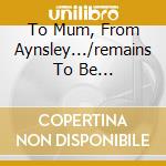 To Mum, From Aynsley.../remains To Be... cd musicale di DUNBAR AYNSLEY RETALIATION