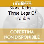 Stone Rider - Three Legs Of Trouble cd musicale di STONE RIDER