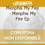 Menphis My Fire - Menphis My Fire Ep cd