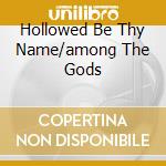 Hollowed Be Thy Name/among The Gods cd