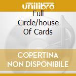 Full Circle/house Of Cards cd