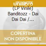 (LP Vinile) Banditozz - Dai Dai Dai / Nude Worde (12') vinile