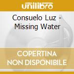 Consuelo Luz - Missing Water