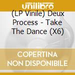 (LP Vinile) Deux Process - Take The Dance (X6) vinile