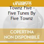 Townz Five - Five Tunes By Five Townz cd