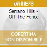 Serrano Hills - Off The Fence cd musicale di Serrano Hills
