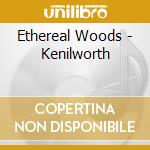 Ethereal Woods - Kenilworth cd musicale di Ethereal Woods