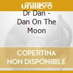 Dr Dan - Dan On The Moon cd musicale di Dr Dan