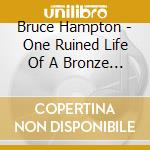 Bruce Hampton - One Ruined Life Of A Bronze Tourist cd musicale di Bruce Hampton