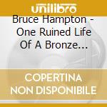 Bruce Hampton - One Ruined Life Of A Bronze Tourist cd