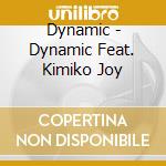 Dynamic - Dynamic Feat. Kimiko Joy cd musicale di Dynamic