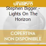 Stephen Bigger - Lights On The Horizon cd