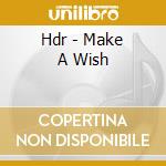Hdr - Make A Wish cd