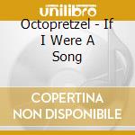 Octopretzel - If I Were A Song cd