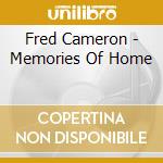 Fred Cameron - Memories Of Home cd musicale di Fred Cameron