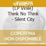 (LP Vinile) Think No Think - Silent City vinile