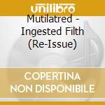Mutilatred - Ingested Filth (Re-Issue) cd