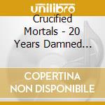 Crucified Mortals - 20 Years Damned (2Cd) cd