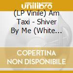 (LP Vinile) Am Taxi - Shiver By Me (White And Blue Starburst Colored Vinyl, Limited To 100) lp vinile di Am Taxi