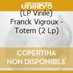 (LP Vinile) Franck Vigroux - Totem (2 Lp) vinile