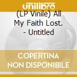 (LP Vinile) All My Faith Lost. - Untitled vinile
