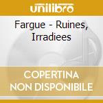 Fargue - Ruines, Irradiees cd musicale