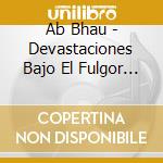 Ab Bhau - Devastaciones Bajo El Fulgor Del Vac?O cd