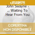 John Swayne - .. Waiting To Hear From You cd