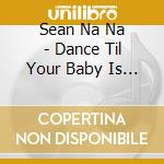 Sean Na Na - Dance Til Your Baby Is A Man cd