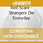 Red Scare - Strangers Die Everyday cd