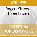 Rogers Sisters - Three Fingers cd musicale di Rogers Sisters