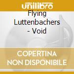 Flying Luttenbachers - Void cd musicale di Flying Luttenbachers