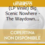 (LP Vinile) Big Scenic Nowhere - The Waydown (Black) vinile