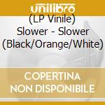 (LP Vinile) Slower - Slower (Black/Orange/White) vinile