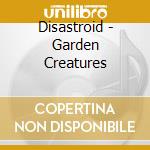 Disastroid - Garden Creatures cd