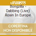 Bongzilla - Dabbing (Live) Rosin In Europe cd musicale