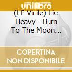 (LP Vinile) Lie Heavy - Burn To The Moon (Red) lp vinile