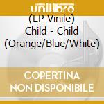 (LP Vinile) Child - Child (Orange/Blue/White) vinile