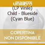 (LP Vinile) Child - Blueside (Cyan Blue) lp vinile