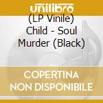 (LP Vinile) Child - Soul Murder (Black) lp vinile