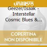 Geezer/Isaak - Interstellar Cosmic Blues & The Riffalic cd musicale