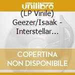 (LP Vinile) Geezer/Isaak - Interstellar Cosmic Blues & The Riffalic lp vinile