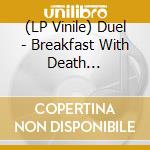 (LP Vinile) Duel - Breakfast With Death (Splatter) lp vinile