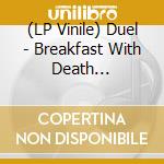 (LP Vinile) Duel - Breakfast With Death (Splatter) vinile