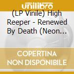(LP Vinile) High Reeper - Renewed By Death (Neon Yellow Vinyl) vinile