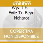 Wyatt E. - Exile To Beyn Neharot cd
