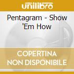 Pentagram - Show 'Em How cd